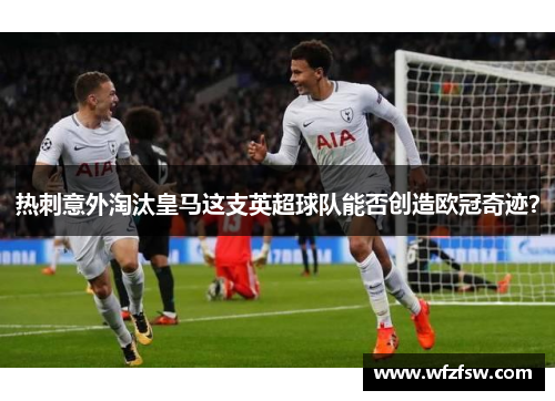 热刺意外淘汰皇马这支英超球队能否创造欧冠奇迹？