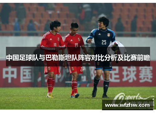 中国足球队与巴勒斯坦队阵容对比分析及比赛前瞻